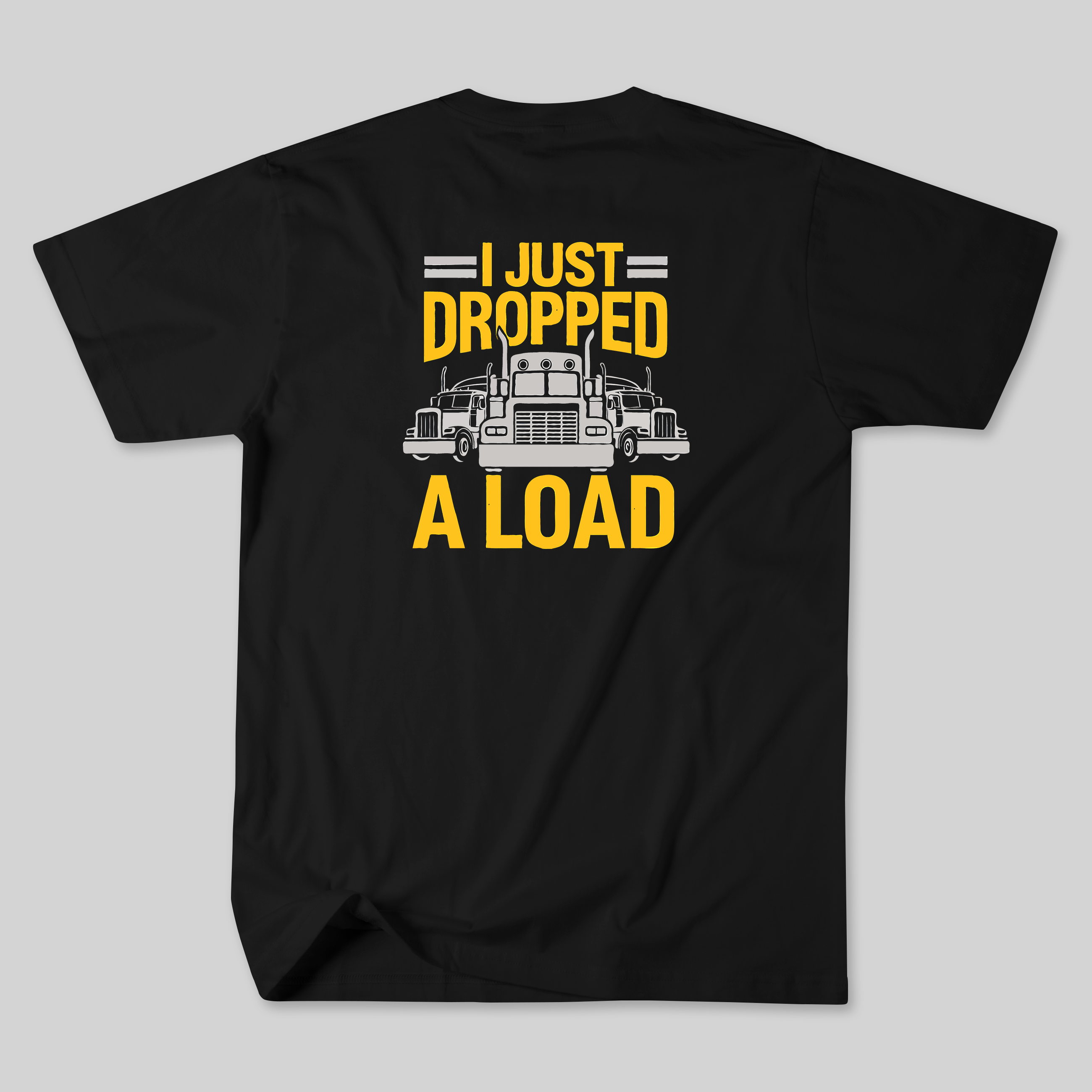 "I Just Dropped a Load" Truck Driver Shirt